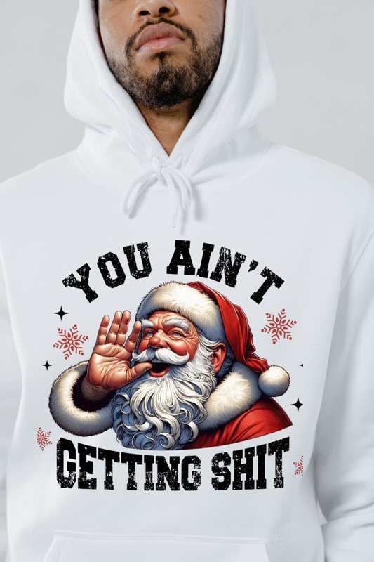 White sarcastic holiday sweatshirt featuring a Santa graphic with You Ain't Getting Shit text